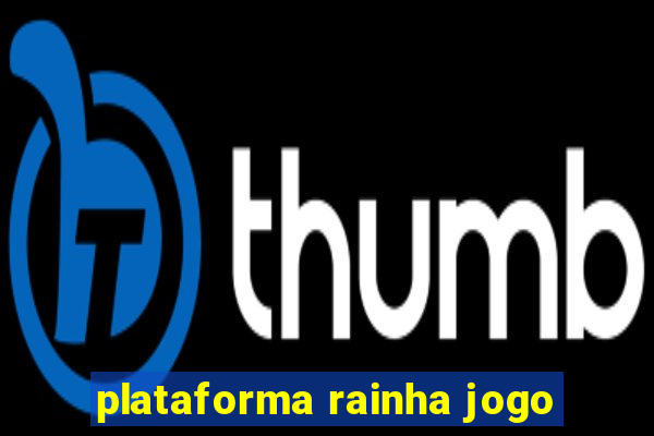 plataforma rainha jogo